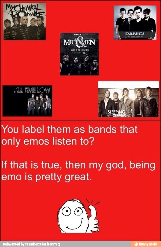 Te I
You label them as bands that
only emos listen to?
If that is true, then my god, being
emo is pretty great.