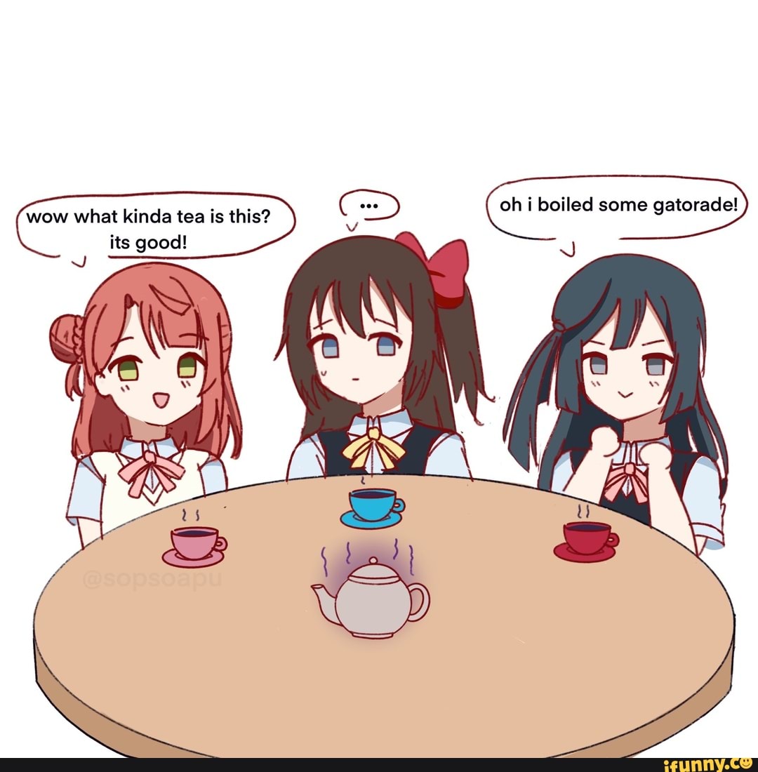 > oh i boiled some gatorade!
wow what kinda tea is this? its good!