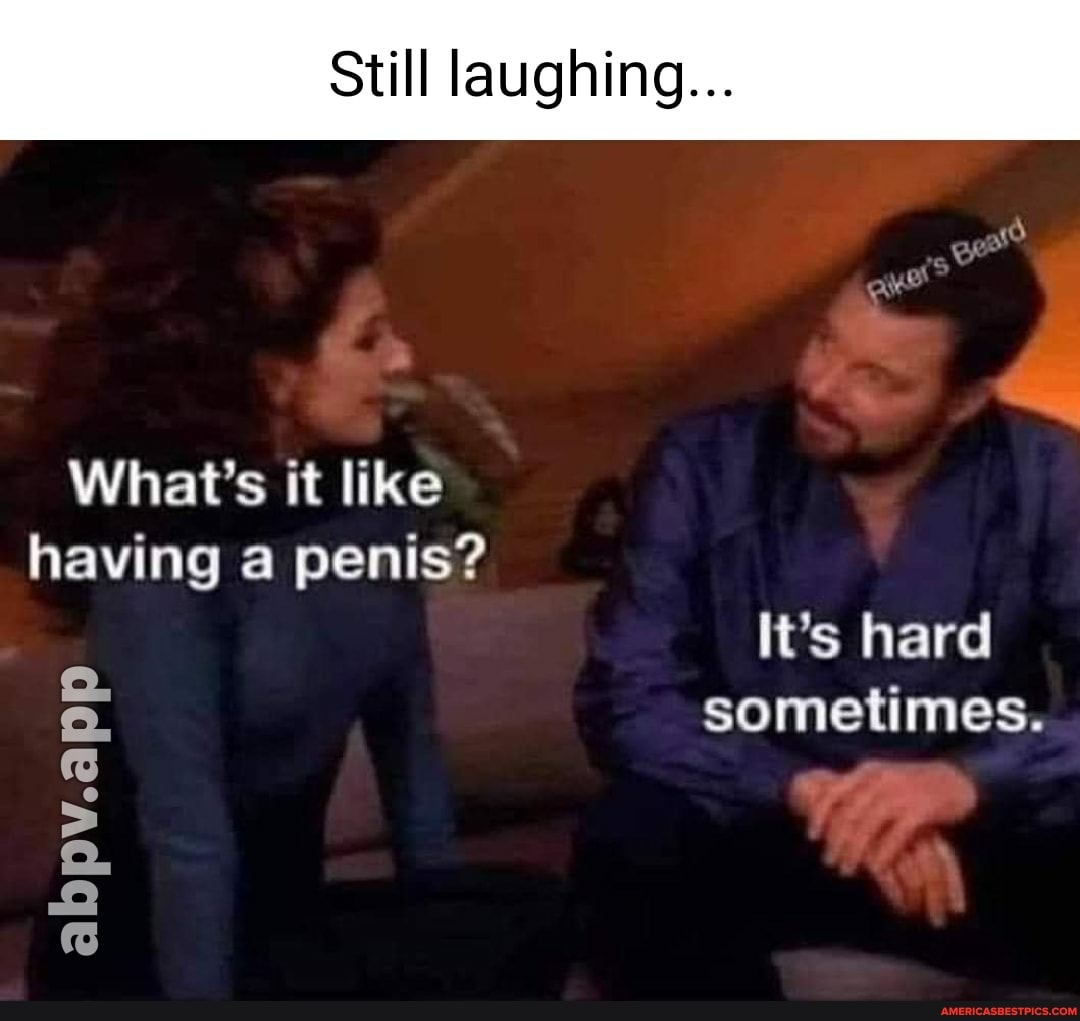 Still laughing...
What's it like
having a penis?
It's hard sometimes.
abpv.app
