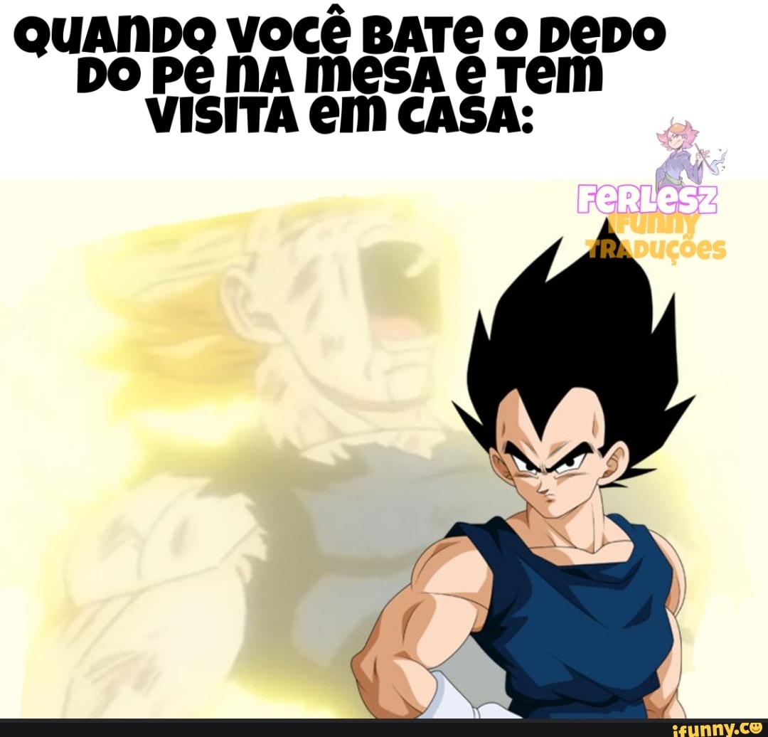 QUANDO VOCÊ BATE O DEDO
DO Pê NA Mesa é Tem
VISITA CM CASA: