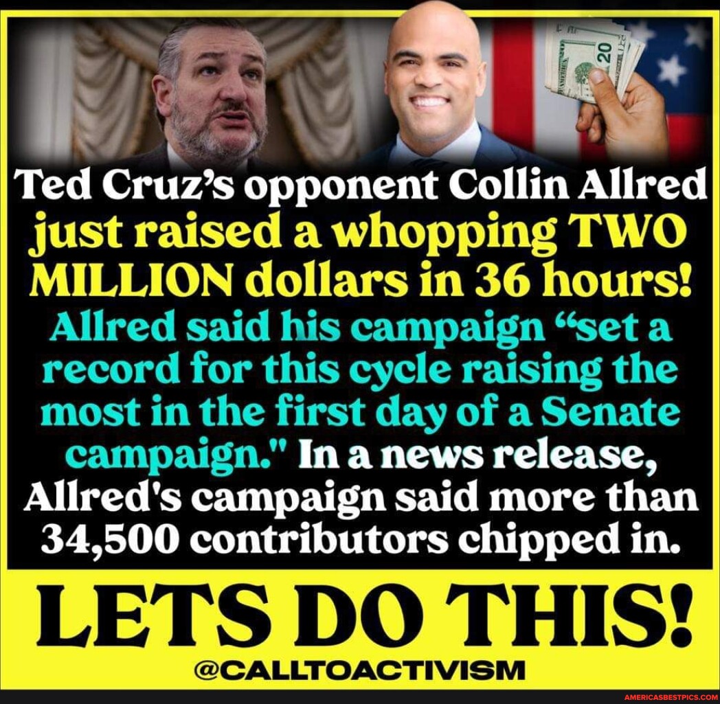 Ted Cruz's Opponent Collin Allred Just Raised A Whopping TWO MILLION ...