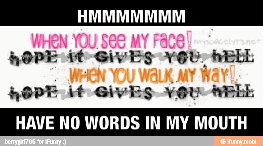 OPE it GivES vou ABLE:
HAVE NO WORDS IN MY MOUTH