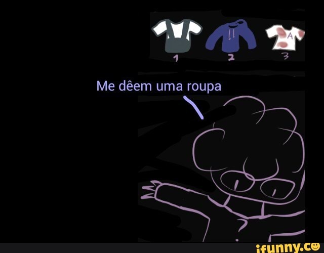 Me déem uma roupa
