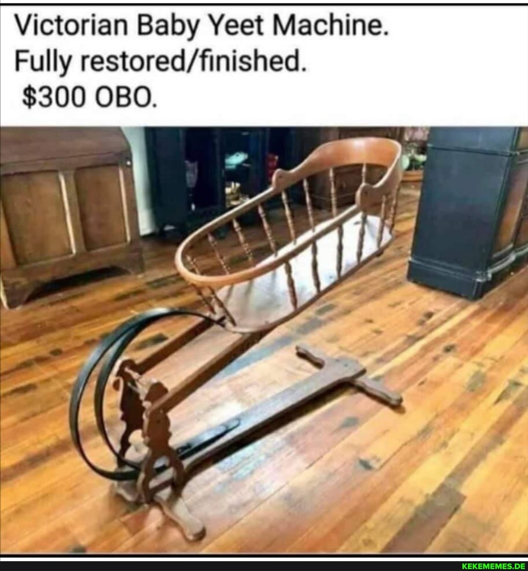 Victorian Baby Yeet Machine.
Fully
$300 OBO.