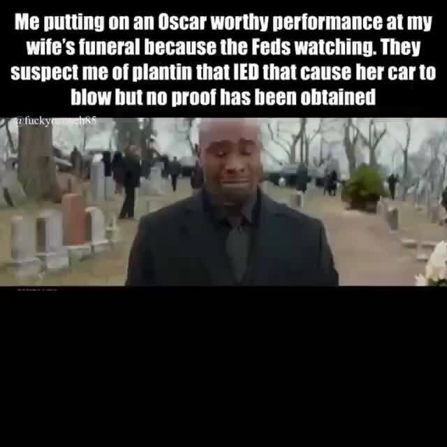 Me putting on an Oscar worthy performance at my wife's funeral because