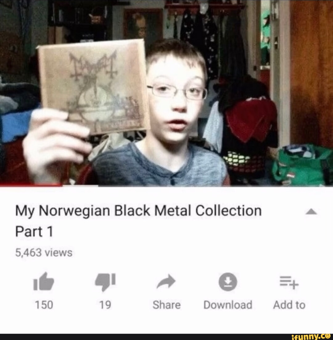 My Norwegian Black Metal Collection Part 1 5463 Views 150 19 Share Download Add To Ifunny 5915