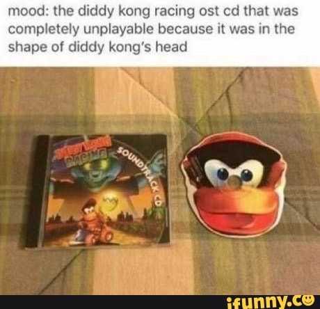 mood: the diddy kong racing ost cd that was completely unplayable because it was in the shape of diddy kong's head