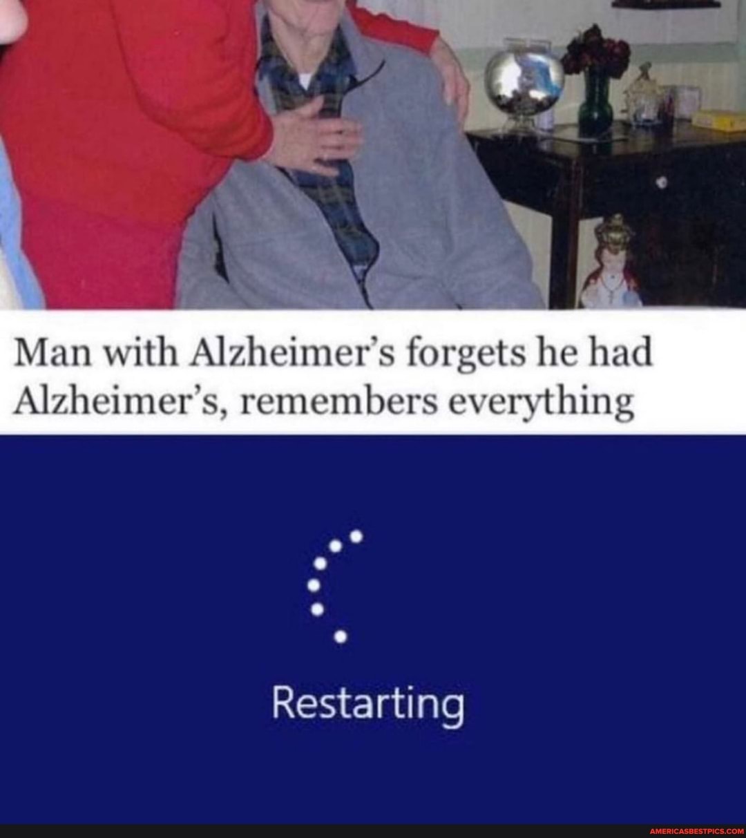 Man with Alzheimer's forgets he had
Alzheimer's, remembers everything
Restarting