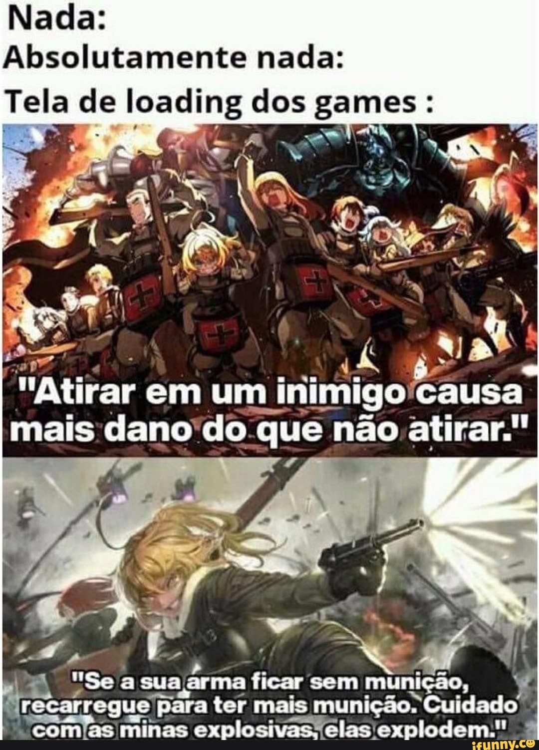 Nada: ER
Absolutamente nada:
Tela de loading dos games:
ta.
fm ?I 07)
"atirar em um inimigo causa mais dano do que não atirar."
"ES
A q I
"Se a sua arma ficar sem munição, recarregue p: para ter mais munição. Cuidado I com as minas elas explodem."