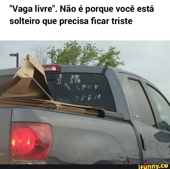 "Vaga livre". Não é porque você está
solteiro que precisa ficar triste