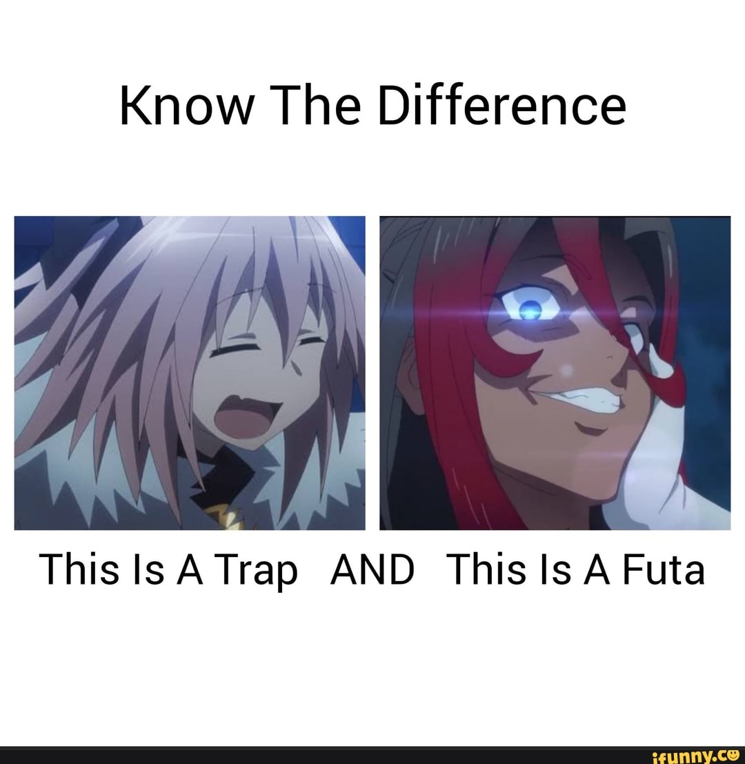 Know The Difference This ls Trap AND This Is A Futa - iFunny