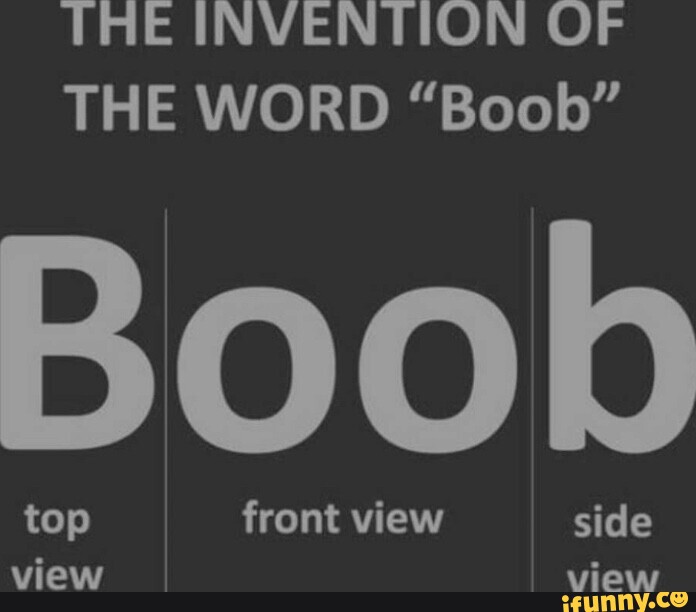 THE INVENTION OF THE WORD Boob Boob top front view side view view - iFunny