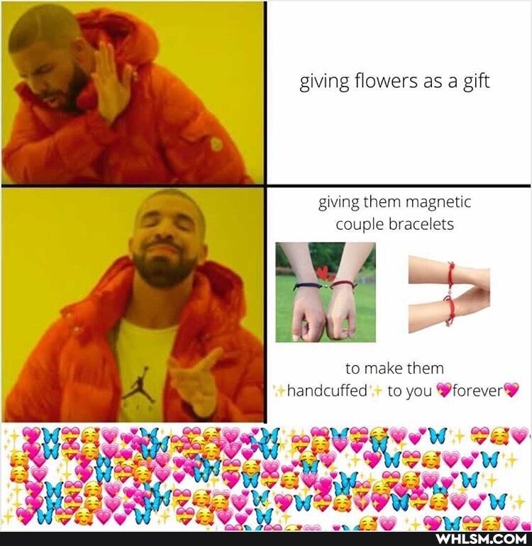 giving flowers as a gift
giving them magnetic couple bracelets
to make them handcuffed'+ to you forever
CIW + SAY ww