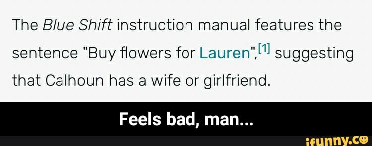 The Blue Shift instruction manual features the
sentence "Buy flowers for Lauren"! suggesting
that Calhoun has a wife or girlfriend. - Feels bad, man...