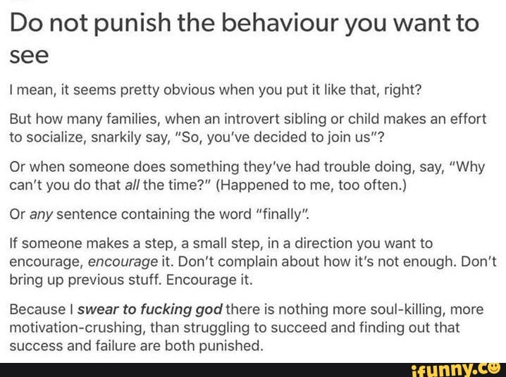 Do not punish the behaviour you want to see I mean, it seems pretty ...