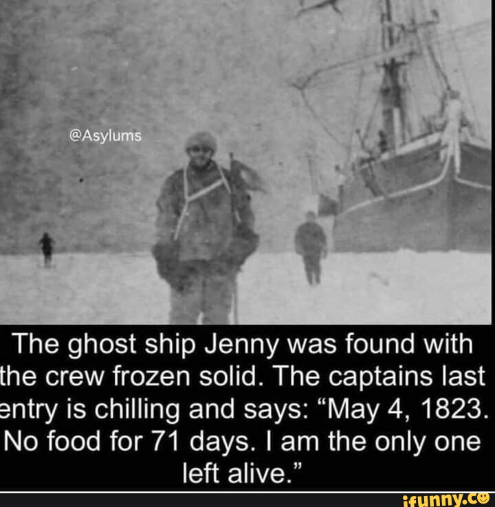 Asylums The ghost ship Jenny was found with he crew frozen solid. The captains last entry is