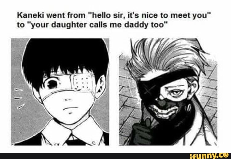 Kaneki Went From Hello Sir It S Nice To Meet You To Your Daughter Calls Me Daddy Too