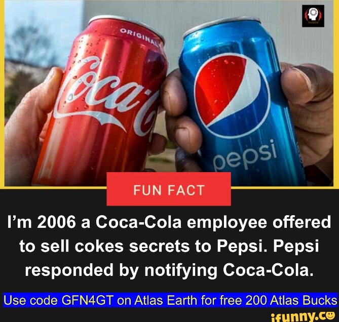 FUN FACT I'm 2006 a CocaCola employee offered to sell cokes secrets to