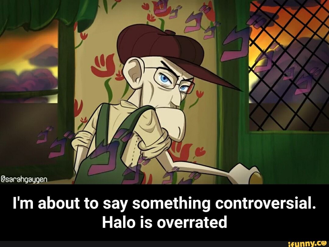 (Esarahgauygen
I'm about to say something controversial.
Halo is overrated - I'm about to say something controversial. Halo is overrated