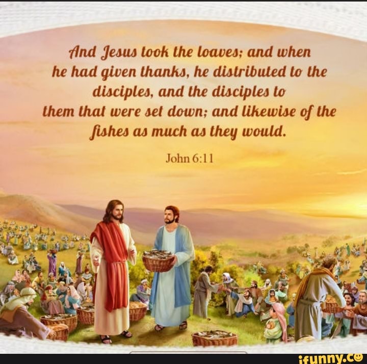 And Jesus took the loaves; and when he had given thanks, he distributed ...