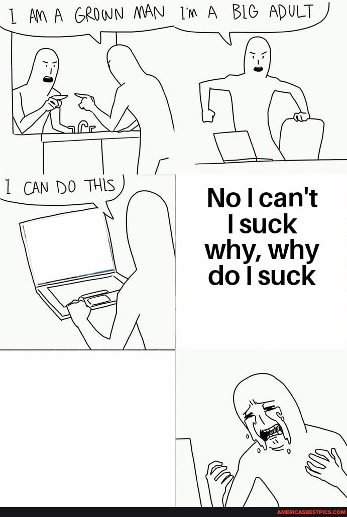 No can't suck why, why do I suck
GROWN NAN
CAN DO THIS