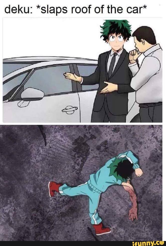 deku: *slaps roof of the car*