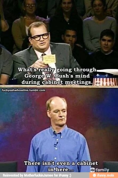 What'streallyjgoing through sag
George}W)Bush's mind
during cabinet mee'