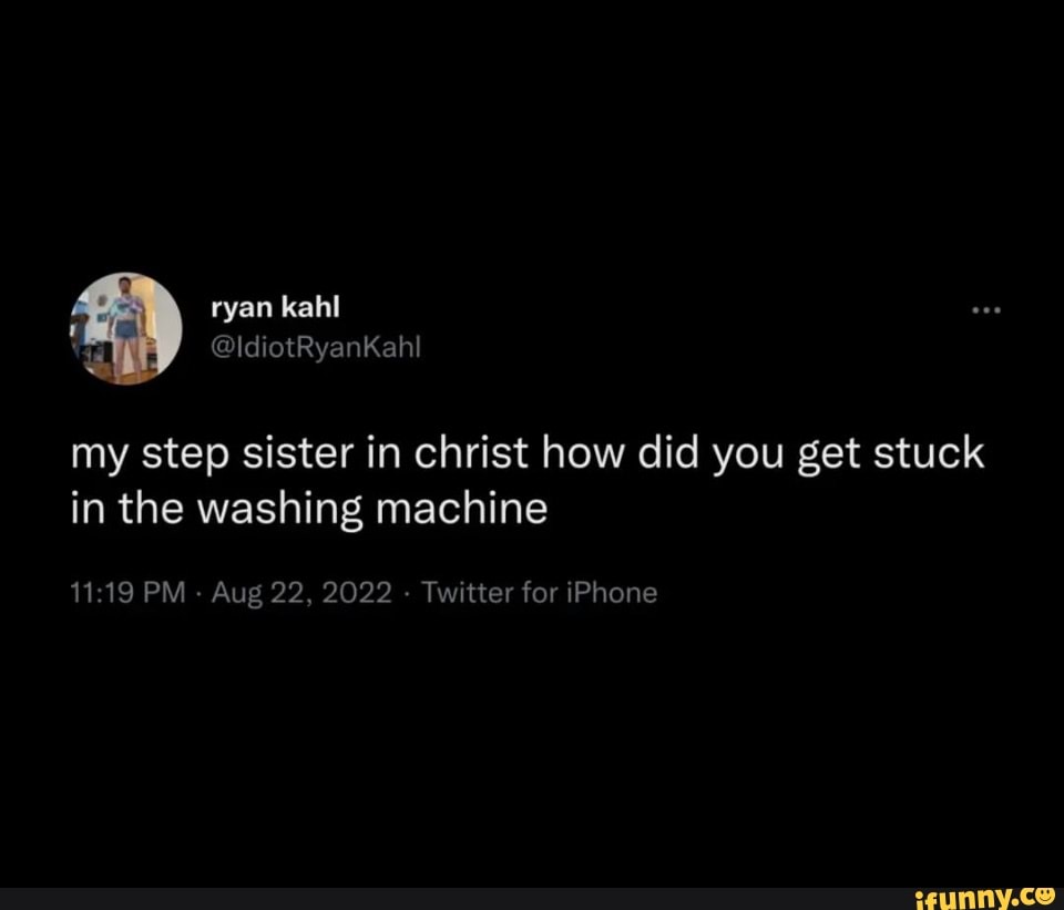 Ryan kahl @ldiolRyanKahl my step sister in christ how did you get stuck