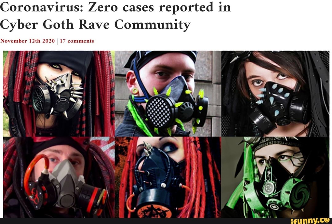 Coronavirus: Zero cases reported in Cyber Goth Rave Community November 12th  2020 I 17 comments - iFunny :)