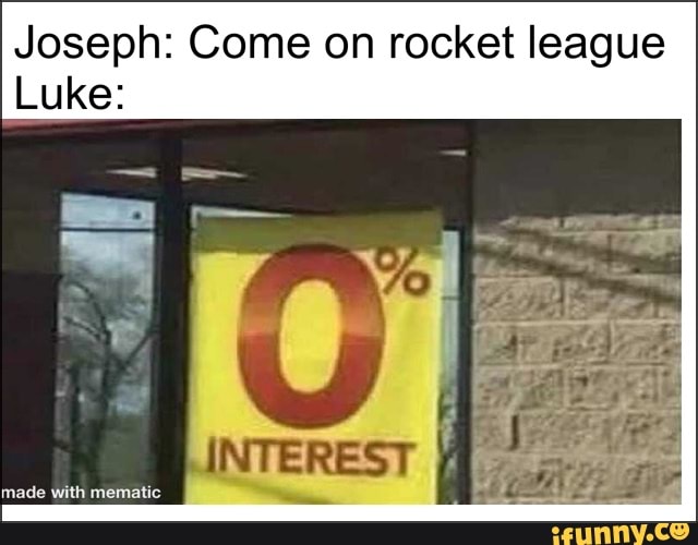 Joseph: Come on rocket league
Luke: