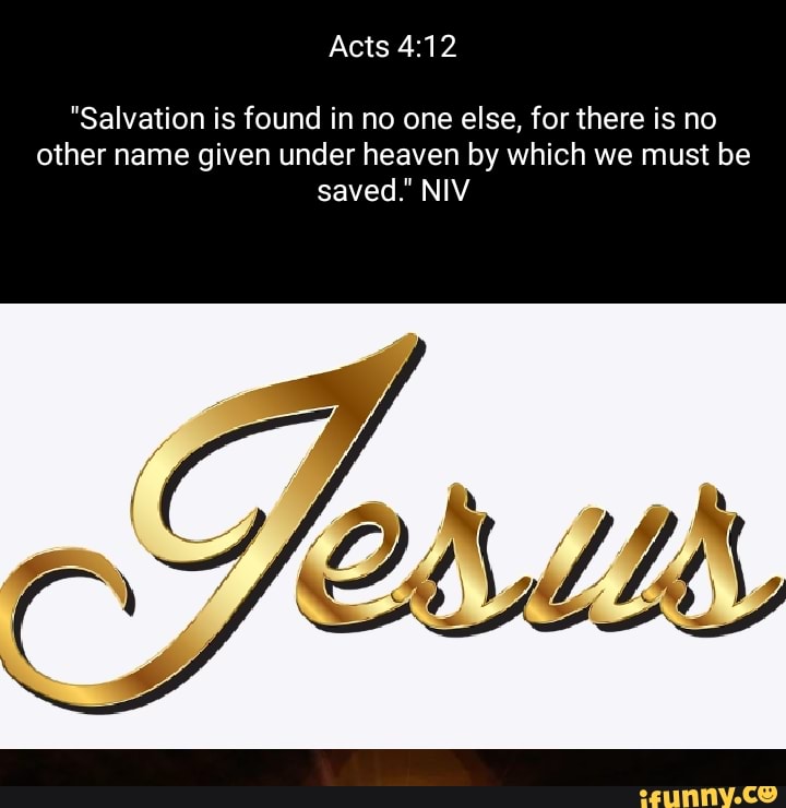 Acts Salvation Is Found In No One Else For There Is No Other Name Given Under Heaven By Which We Must Be Saved Niv