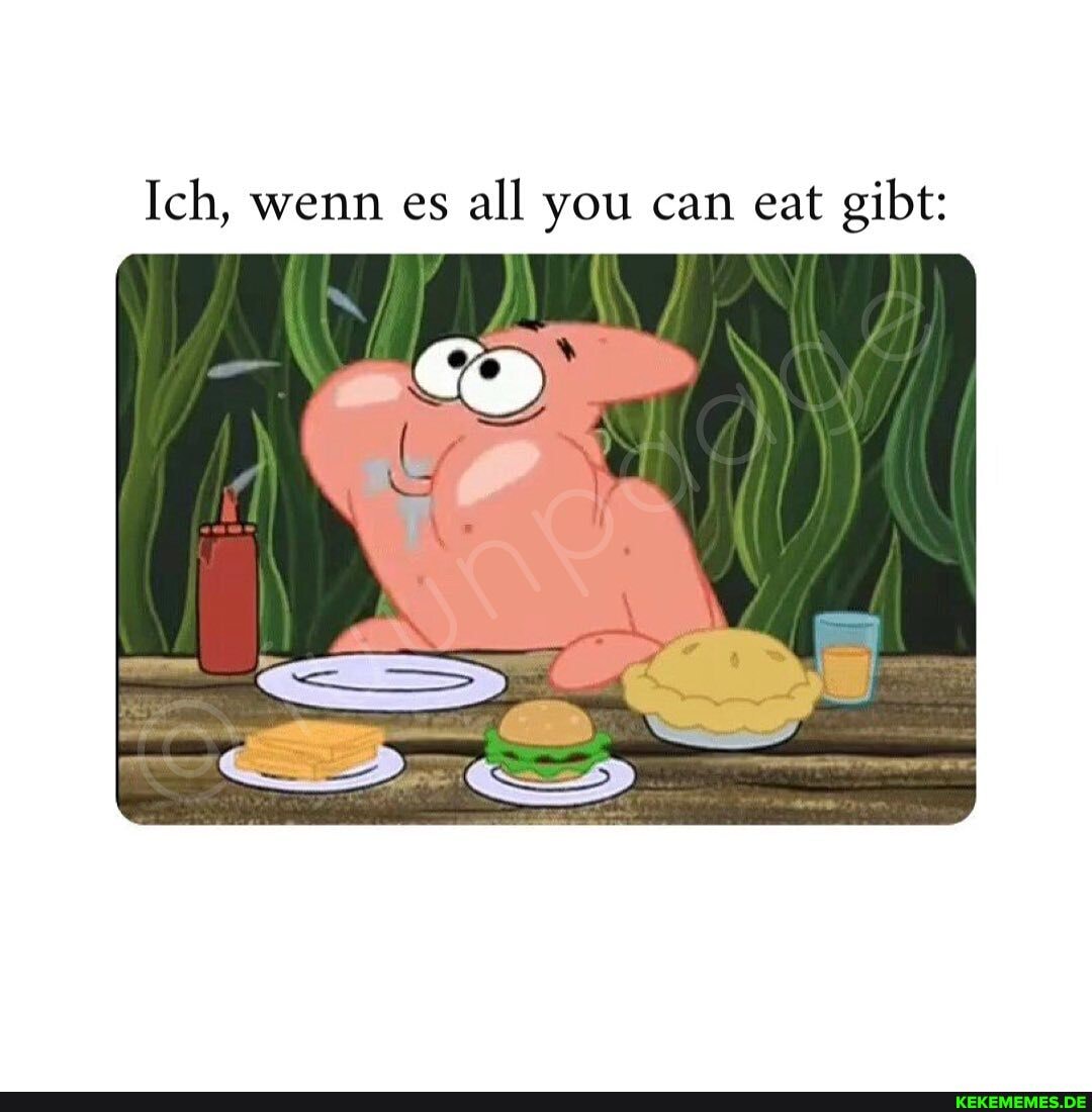 Ich, wenn es all you can eat gibt:
