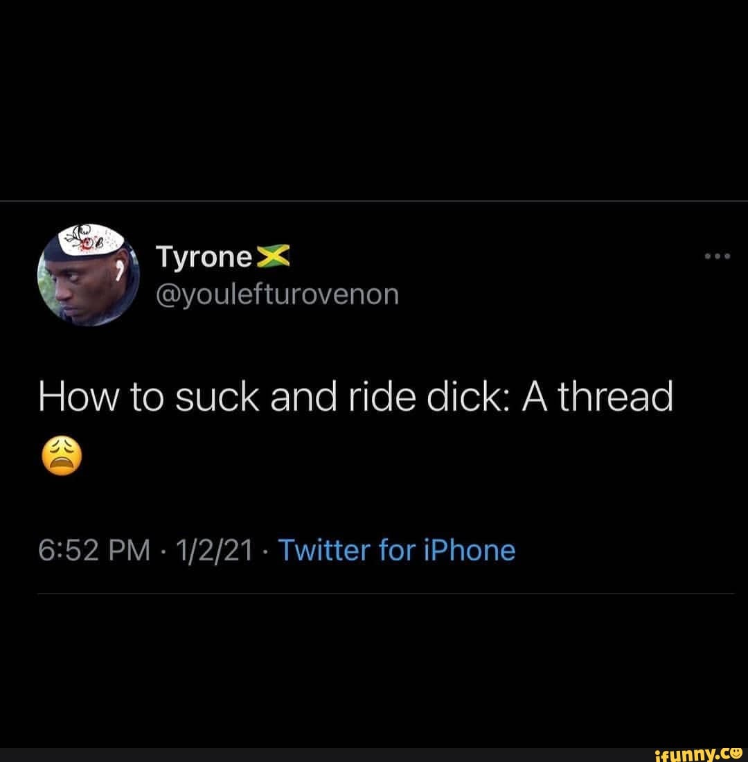 How to suck and ride dick: A thread PM - - Twitter for iPhone - iFunny