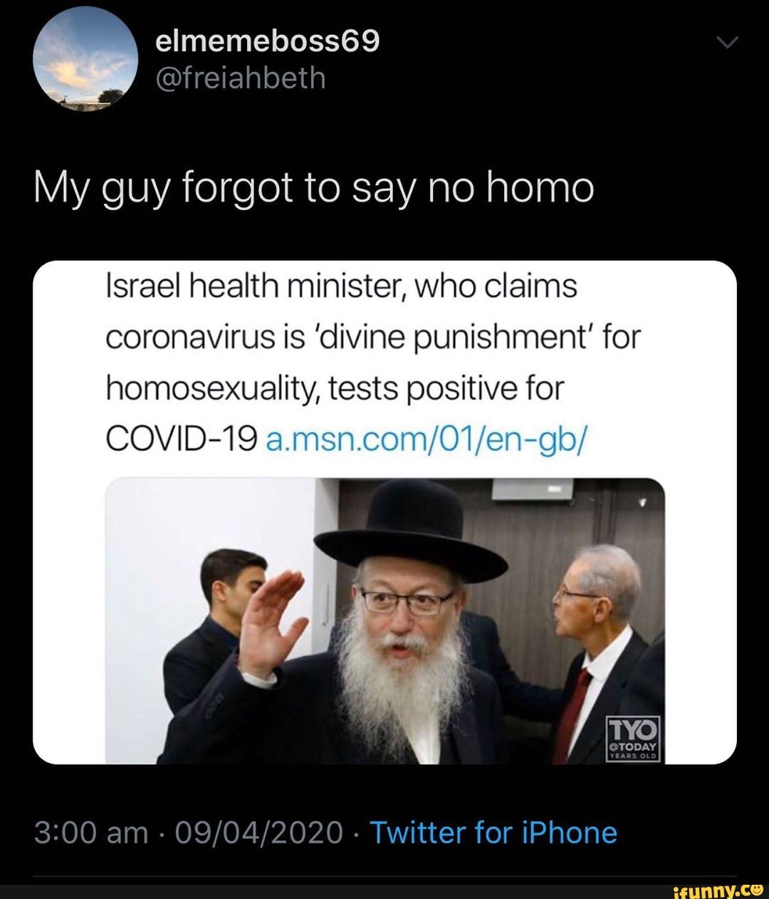 My guy forgot to say no homo
Israel health minister, who claims
coronavirus is 'divine punishment' for
homosexuality, tests positive for