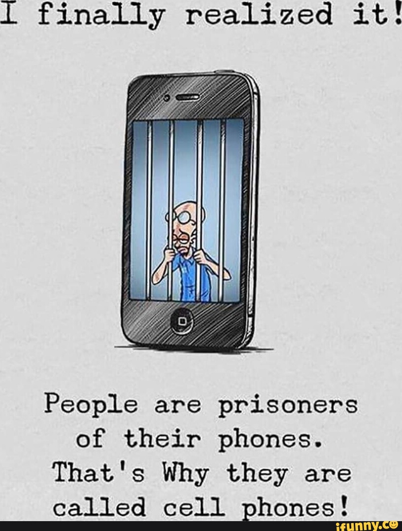 Finally realized it! People are prisoners of their phones. That's Why