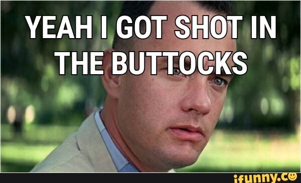 YEAH GOT SHOT IN
THE BUTT ICKS