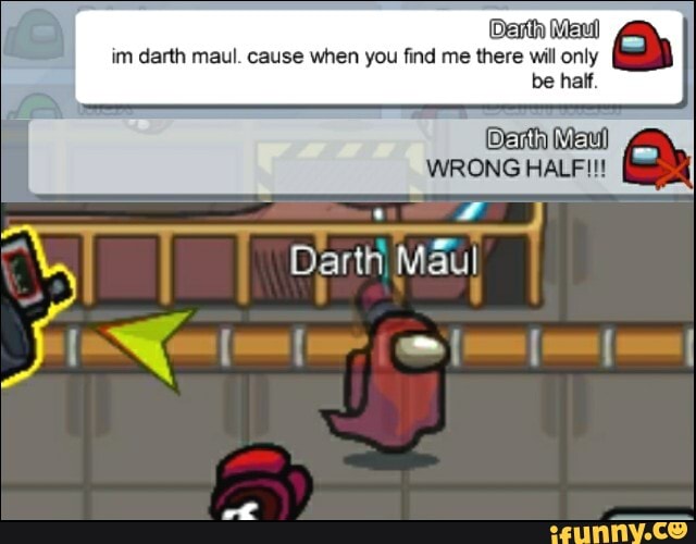 im darth maul. cause when you find me there will only be hi
Maul
WRONG HALF!
Darth Maul