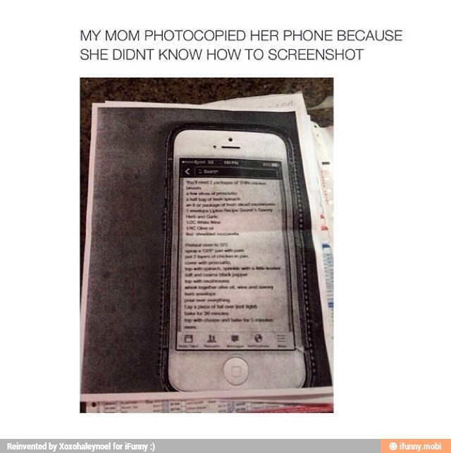 MY MOM PHOTOCOPIED HER PHONE BECAUSE
SHE DIDNT KNOW HOW TO SCREENSHOT