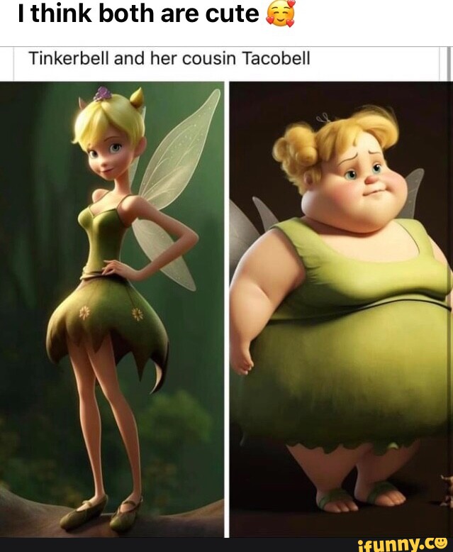 I think both are cute Tinkerbell and her cousin Tacobell iFunny