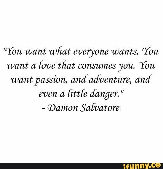 Damon Salvatore Quotes You Want A Love That Consumes You