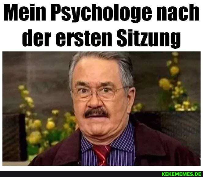 Mein Psychologe nach
der ersten Sitzung