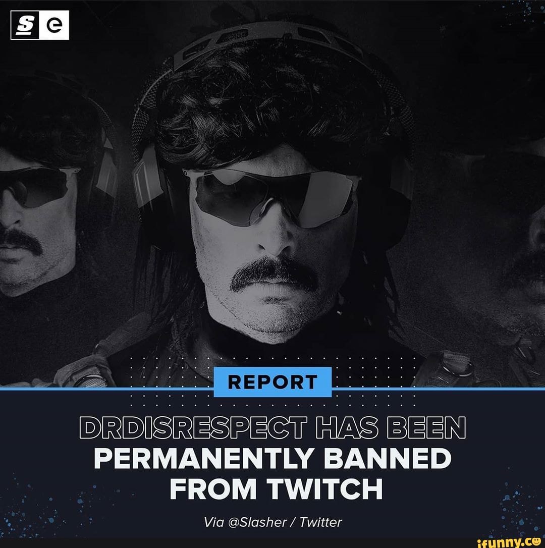 DRDISRESPECGHRASIBEEN PERMANENTLY BANNED FROM TWITCH
Via @Slasher / Twitter