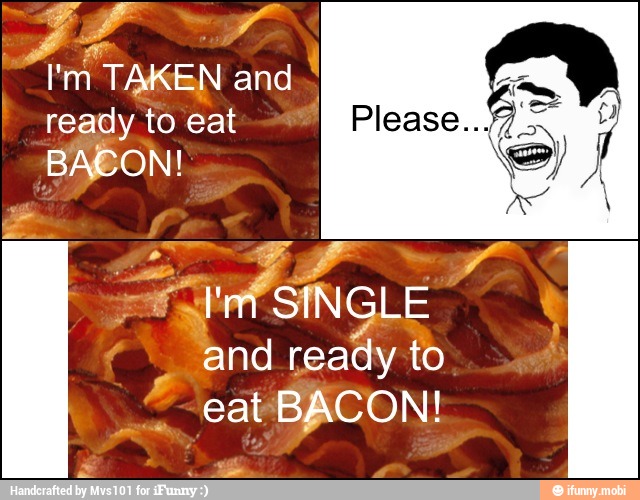 I'm TAKEN and.
ready to eat
BACON!
y
and
"oat
to