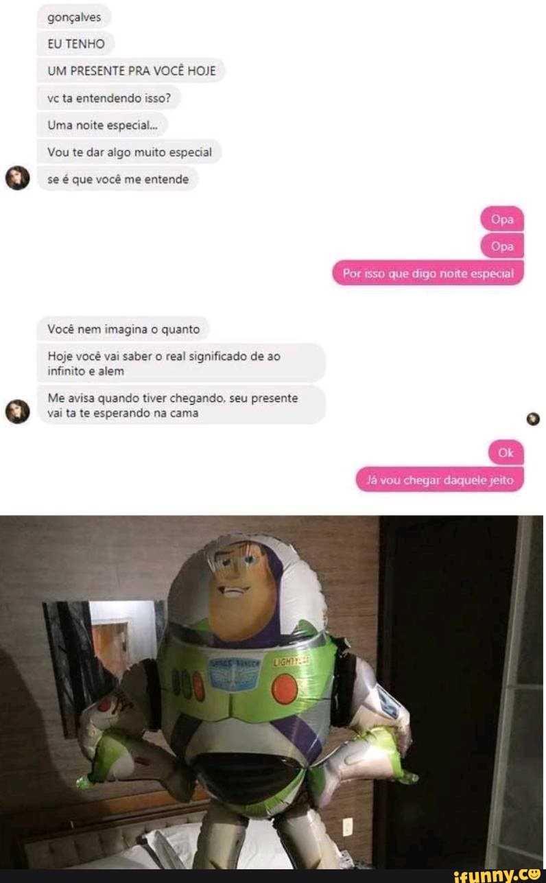 gonçalves
EU TENHO
UM PRESENTE PRA VOCÊ HOJE
vc ta entendendo isso?
Uma noite especial...
Vou te dar algo muito especial
se é que você me entende
Hoje você vai saber o real significado de ao
infinito e alem
Me avisa quando tiver chegando, seu presente
vai ta te esperando na cama o