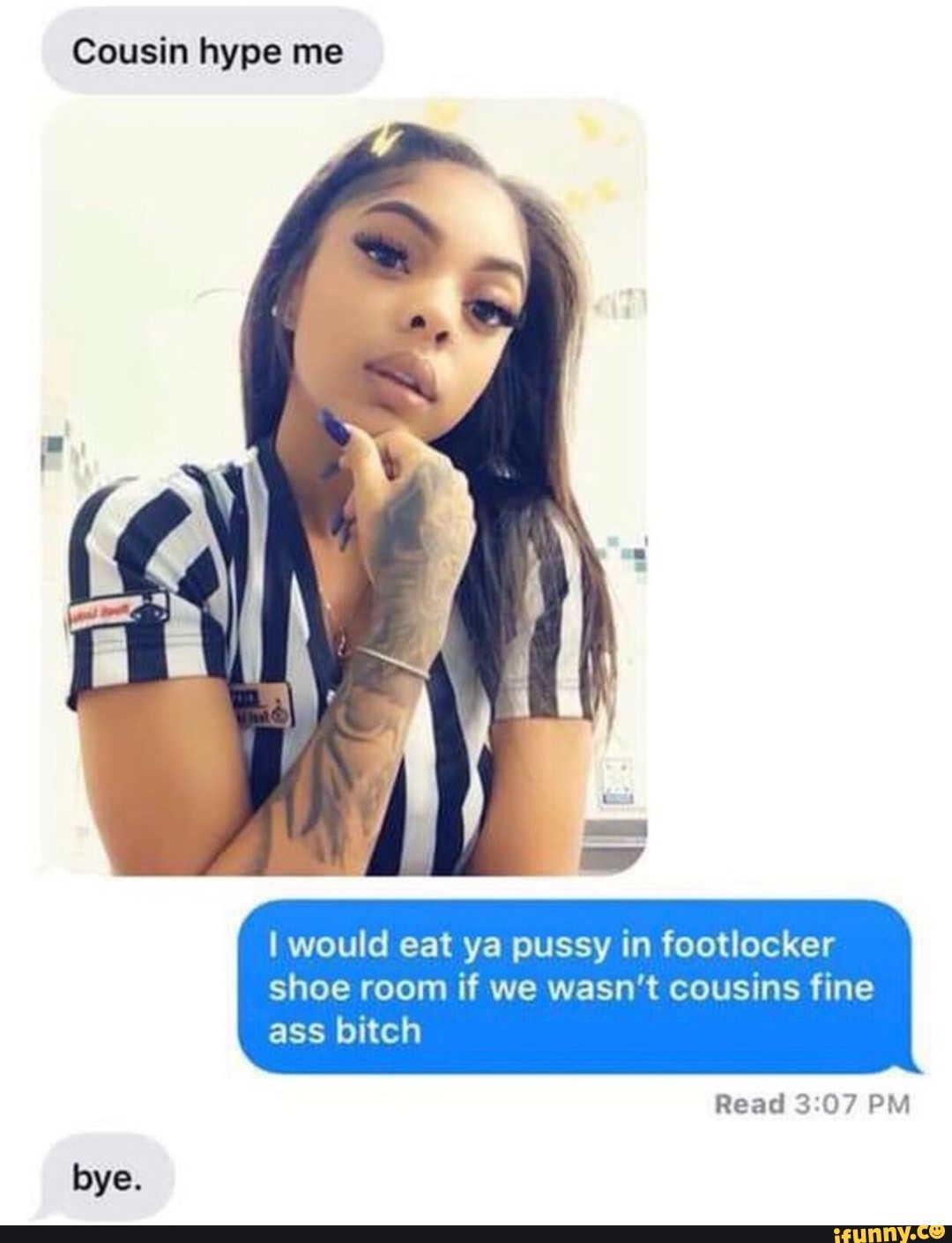 Cousin hype me I would eat ya pussy in footlocker shoe room if we wasn’t co...