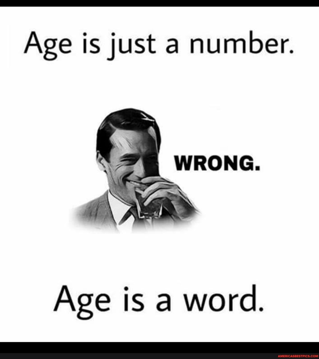 Age is just a number.
WRONG.
Age is a word.