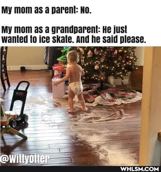 My mom as a parent: NO.
My mom as a grandparent: He just wanted to ice skate. And he said please.