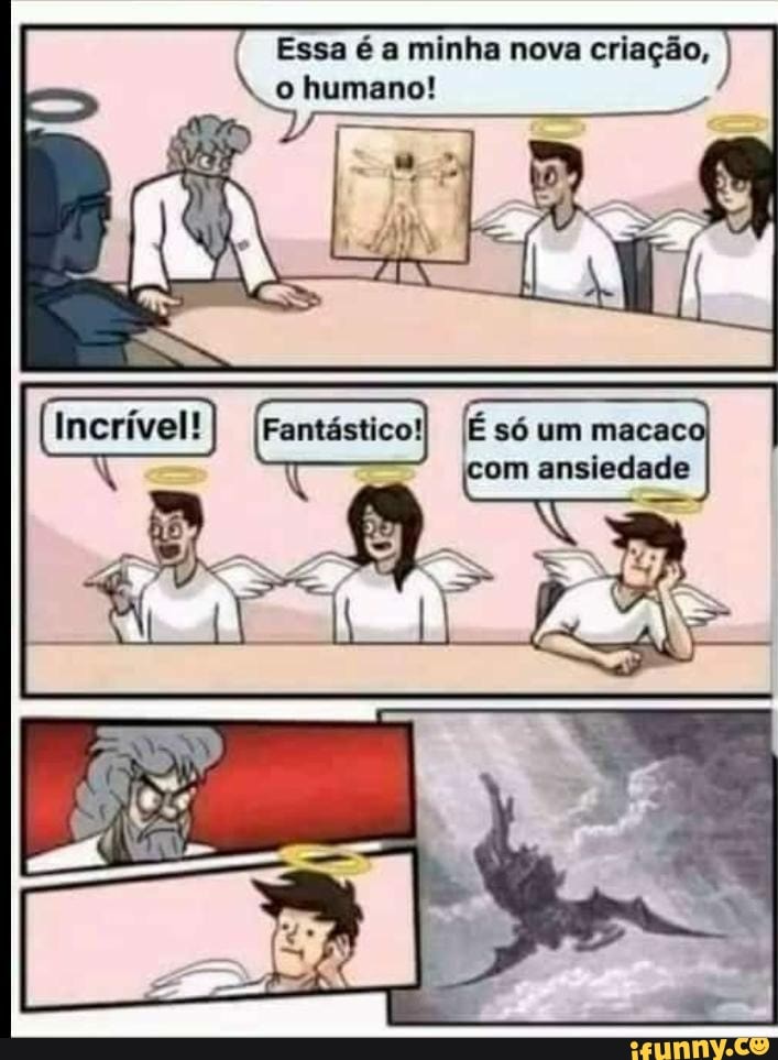 Essa minha nova criação,
humano!
[Incrível!) É só um macac q om ansiedade