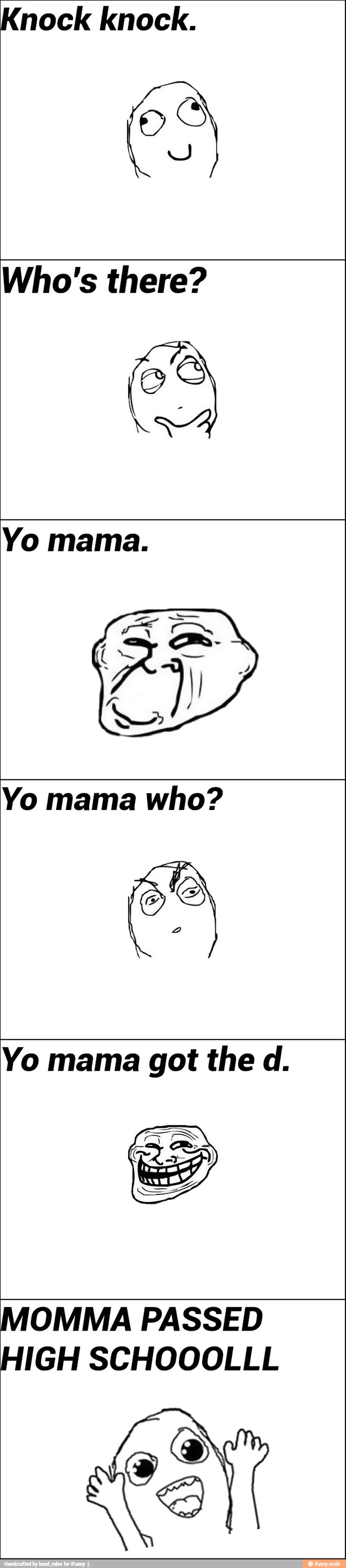 Knock knock.
Who's there?
Yo mama.