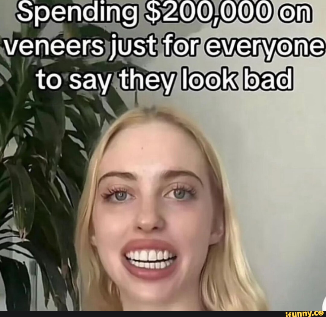 Veneers memes. Best Collection of funny Veneers pictures on iFunny